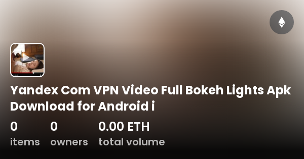 Yandex Com Vpn Video Full Bokeh Lights Apk Download For Android