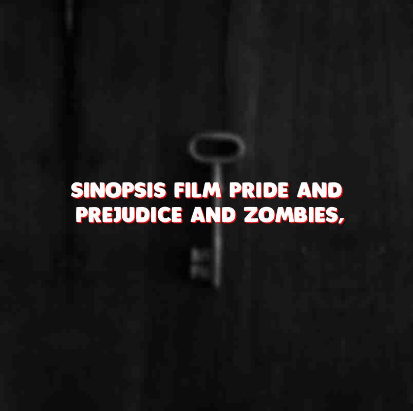 Sinopsis Film Pride And Prejudice And Zombies, Kisah Perlawanan Manusia Terhadap Zombie, Tayang Di Trans 7